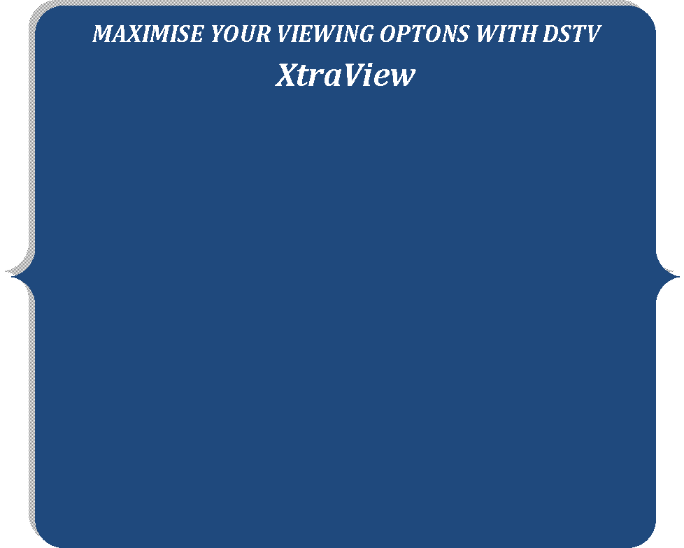 Double Brace: MAXIMISE YOUR VIEWING OPTONS WITH DSTV XtraView